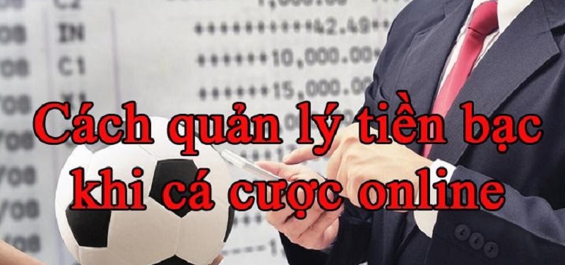 Cách quản lý tiền cược cho người chơi khi cá độ trực tuyến