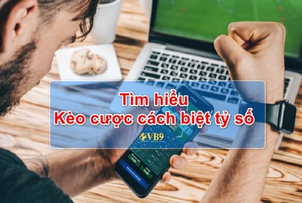 Kèo cách biệt tỷ số khi cá độ - Cách bắt kèo hiệu quả khi cá cược