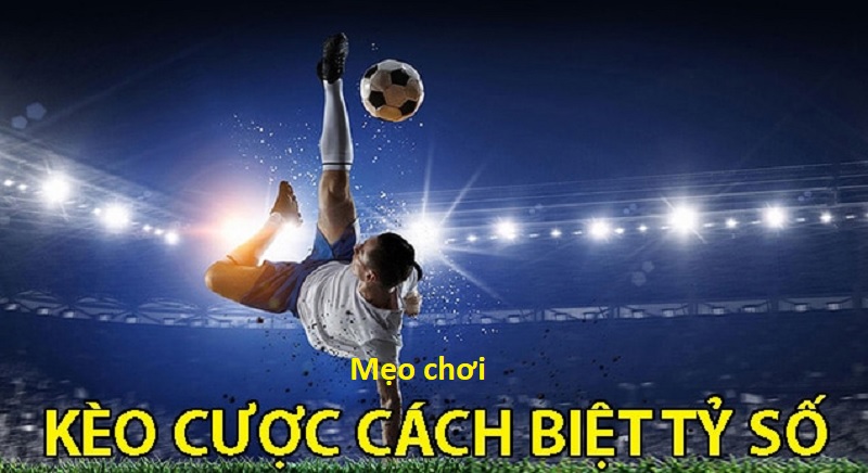 Kèo cách biệt tỷ số khi cá độ - Cách bắt kèo hiệu quả khi cá cược